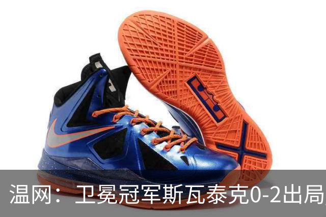 温网：卫冕冠军斯瓦泰克0-2出局 莱巴金娜0-2无缘16强