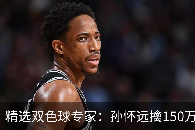 精选双色球专家：孙怀远擒150万 孔阳3连中揽25万